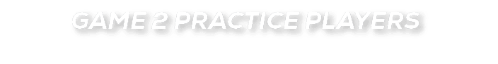 GAME 2 PRACTICE PLAYERS