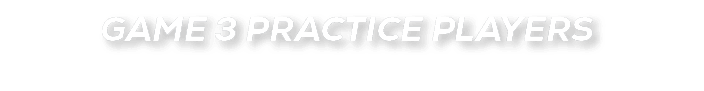 GAME 3 PRACTICE PLAYERS