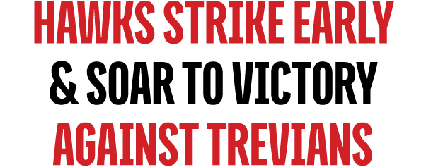 Hawks Strike Early & Soar to Victory AGAINST Trevians