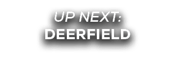UP NEXT: DEERFIELD