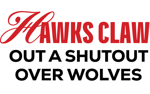 Hawks CLAW OUT A SHUTOUT OVER WOLVES