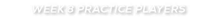 WEEK 8 PRACTICE PLAYERS