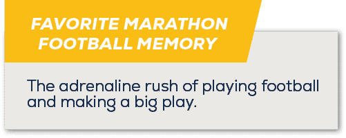 FAVORITE MARATHON FOOTBALL MEMORY,The adrenaline rush of playing football and making a big play