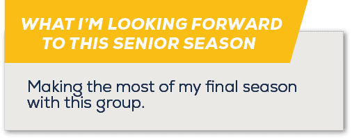 WHAT I’M LOOKING FORWARD TO THIS SENIOR SEASON,Making the most of my final season with this group