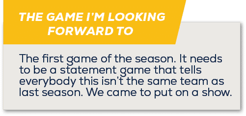 THE GAME I’M LOOKING FORWARD TO,The first game of the season. It needs to be a statement game that tells everybody th...