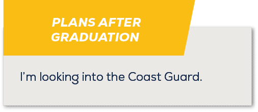 PLANS AFTER GRADUATION,I’m looking into the Coast Guard