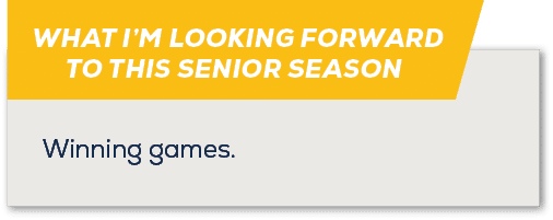WHAT I’M LOOKING FORWARD TO THIS SENIOR SEASON,Winning games