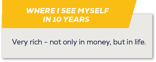 WHERE I SEE MYSELF IN 10 YEARS,Very rich not only in money, but in life