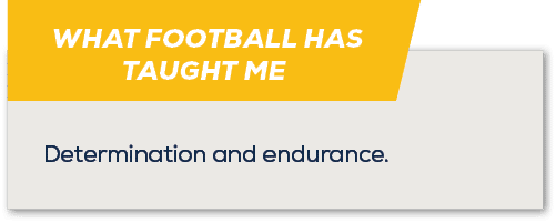 WHAT FOOTBALL HAS TAUGHT ME ,Determination and endurance