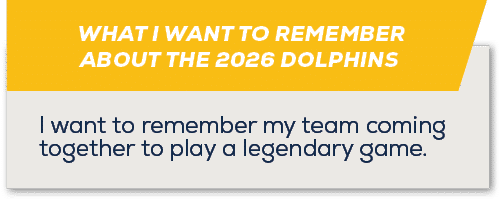 WHAT I WANT TO REMEMBER ABOUT THE 2026 DOLPHINS ,I want to remember my team coming together to play a legendary game