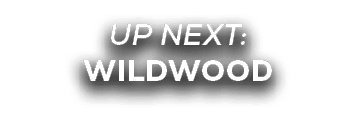 UP NEXT: WILDWOOD