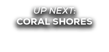 UP NEXT: coral shores