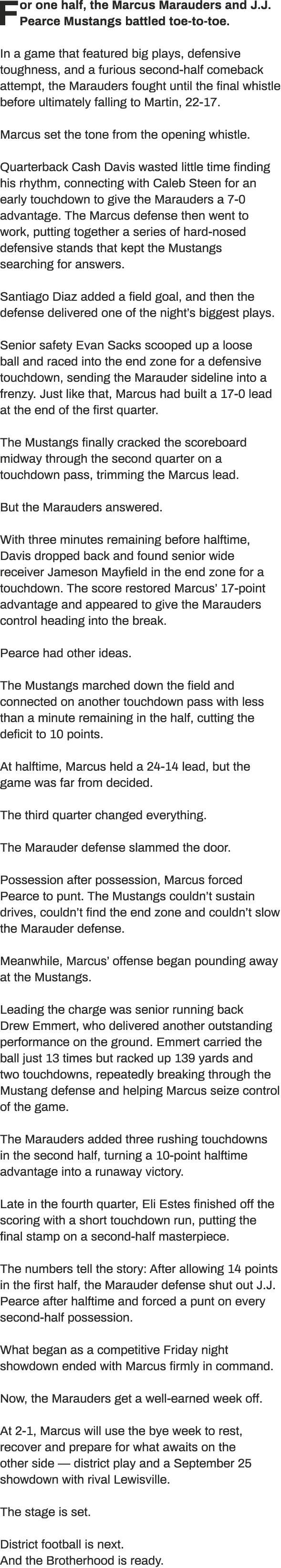 For one half, the Marcus Marauders and J.J. Pearce Mustangs battled toe to toe. In a game that featured big plays, de...