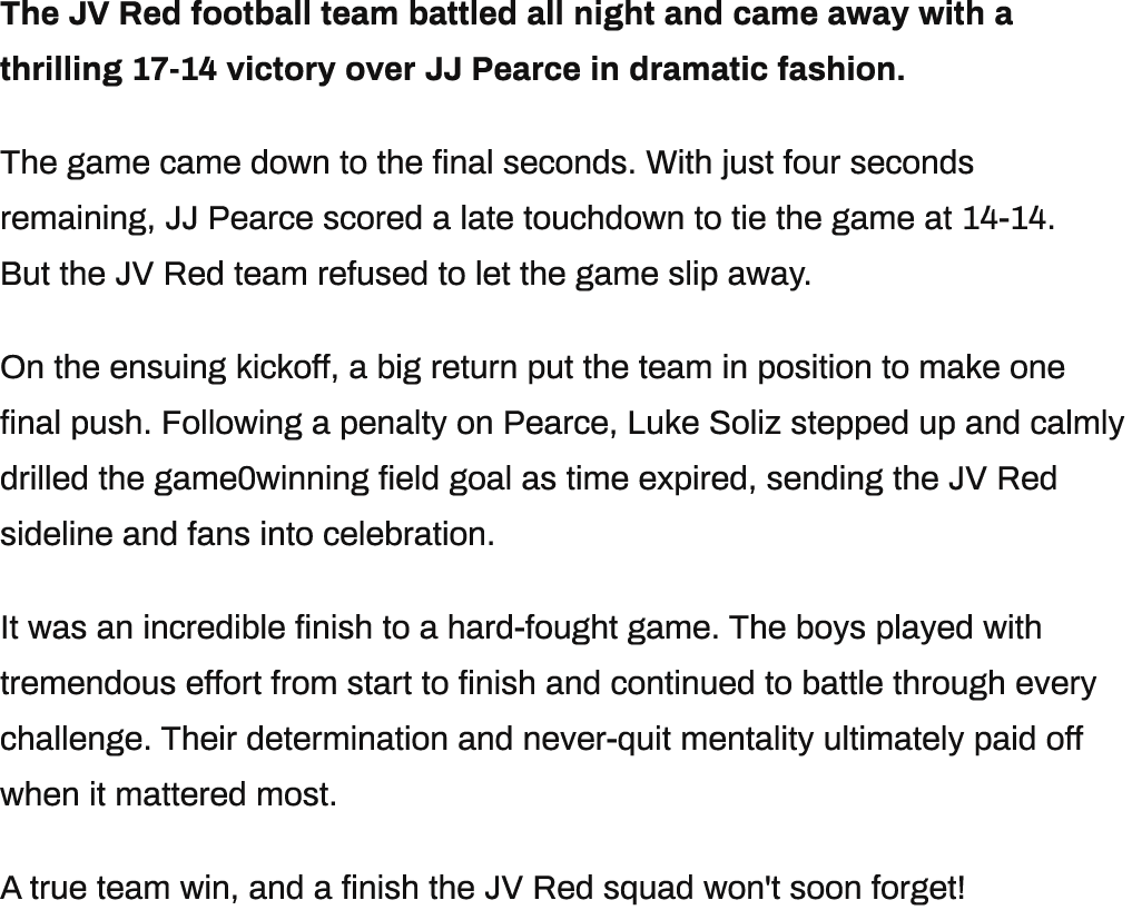 The JV Red football team battled all night and came away with a thrilling 17 14 victory over JJ Pearce in dramatic fa...