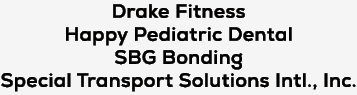 Drake Fitness Happy Pediatric Dental SBG Bonding Special Transport Solutions Intl., Inc.