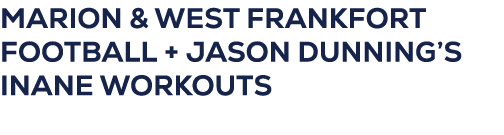 MARION & WEST FRANKFORT FOOTBALL + JASON DUNNING’S INANE WORKOUTS