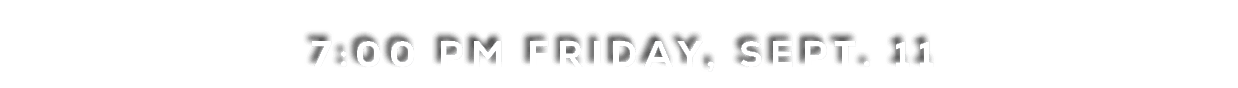 7:00 pm friday, SEPT. 11