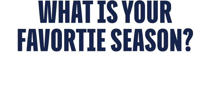 WHAT IS YOUR FAVORTIE SEASON?