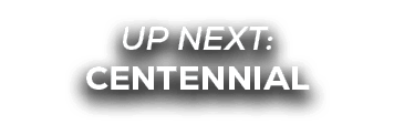 UP NEXT: Centennial