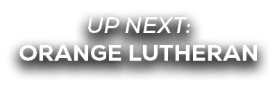 UP NEXT: Orange Lutheran
