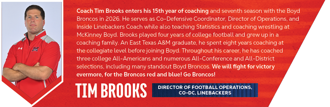tim brooks,Coach Tim Brooks enters his 15th year of coaching and seventh season with the Boyd Broncos in 2026. He ser...
