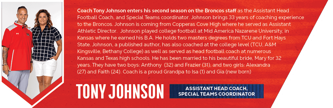 tony johnson,Coach Tony Johnson enters his second season on the Broncos staff as the Assistant Head Football Coach, a...