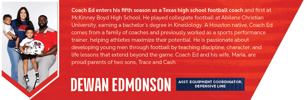 dewan edmonson,Coach Ed enters his fifth season as a Texas high school football coach and first at McKinney Boyd High...