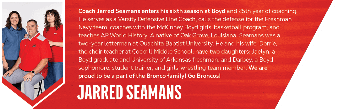 jarred seamans,Coach Jarred Seamans enters his sixth season at Boyd and 25th year of coaching. He serves as a Varsity...