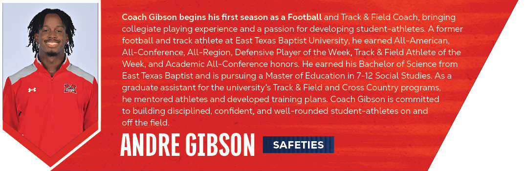 Safeties,andre gibson,Coach Gibson begins his first season as a Football and Track & Field Coach, bringing collegiate...