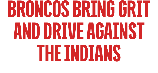 broNcos bring grit and drive against the indians