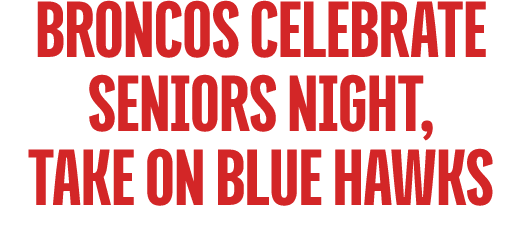 broNcos celebrate seniors night, take on blue hawks