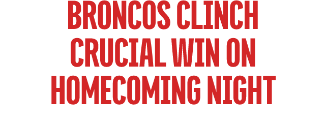 broNcos CLINCH CRUCIAL WIN ON HOMECOMING NIGHT