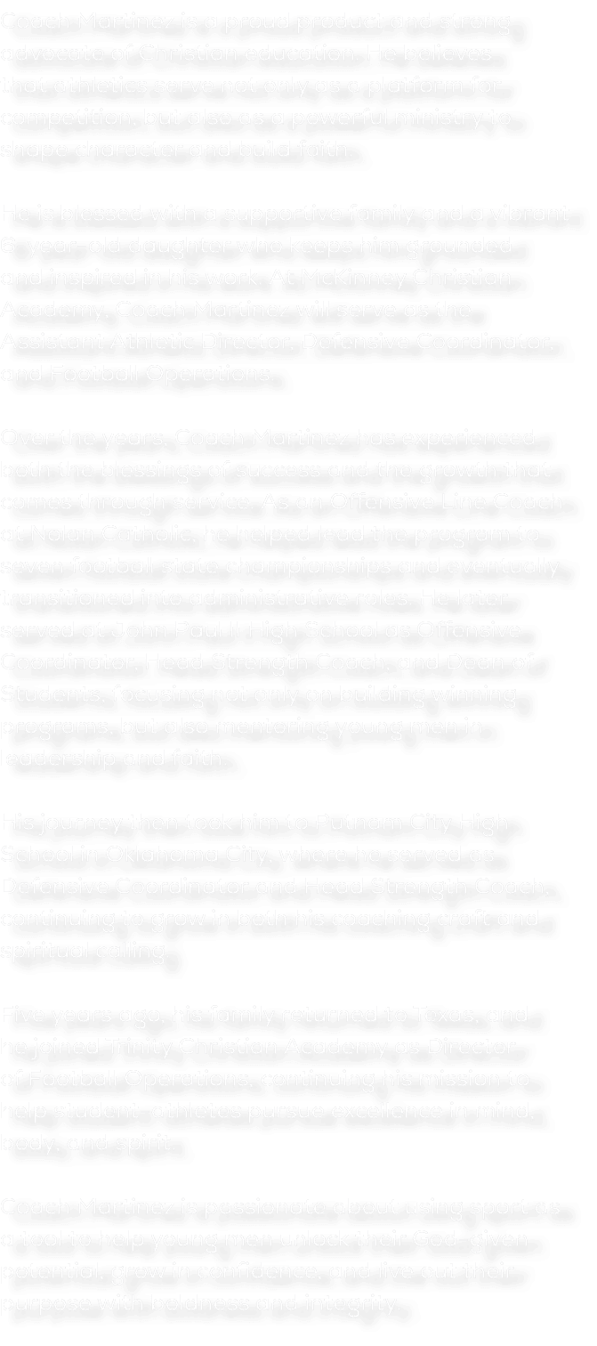 Coach Martinez is a proud product and strong advocate of Christian education. He believes that athletics serve not on...