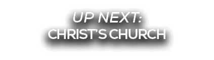 UP NEXT: CHRIST’S CHURCH 