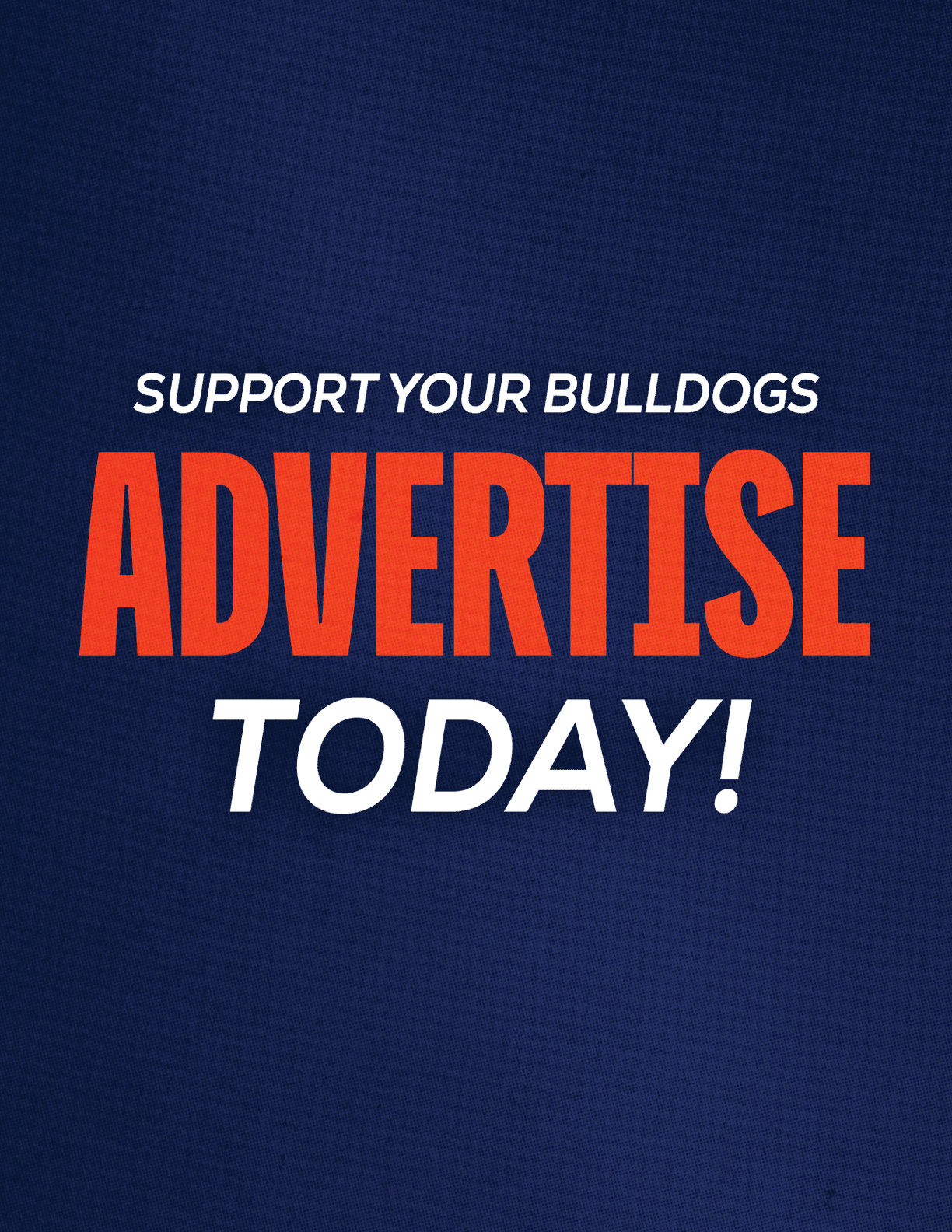 A blue background with white letters that say “Support Your Bulldogs Advertise Today!". Description generated by AI