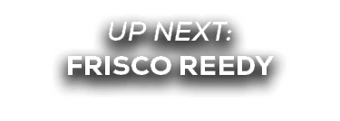 UP NEXT: frisco reedy