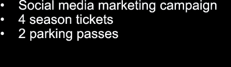 • Social media marketing campaign • 4 season tickets • 2 parking passes 