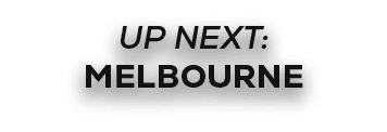UP NEXT: MELBOURNE