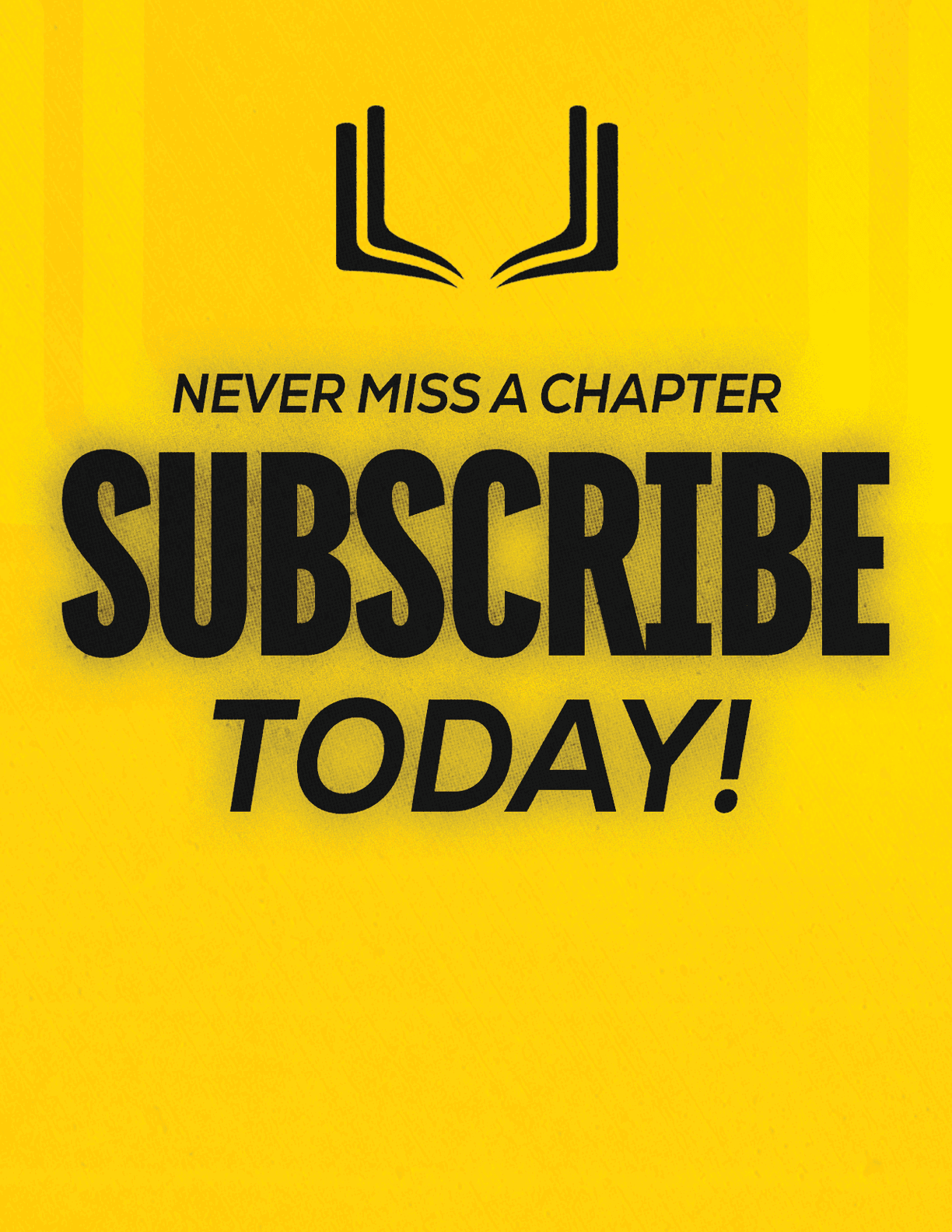 A yellow sign that says “Never Miss a Chapter Subscribe Today!". Description generated by AI