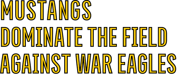 MUSTANGS DOMINATE THE FIELD AGAINST WAR EAGLES
