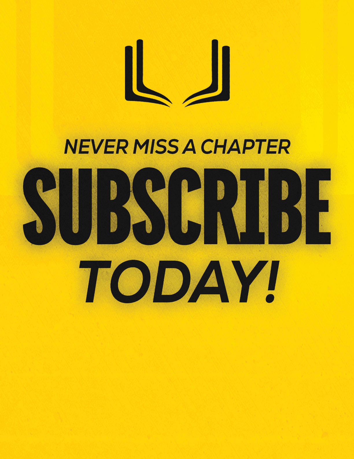 A yellow sign that says “Never Miss a Chapter Subscribe Today!". Description generated by AI