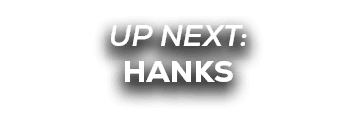 UP NEXT: HANKS