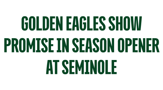 GOLDEN EAGLES SHOW PROMISE IN SEASON OPENER AT SEMINOLE