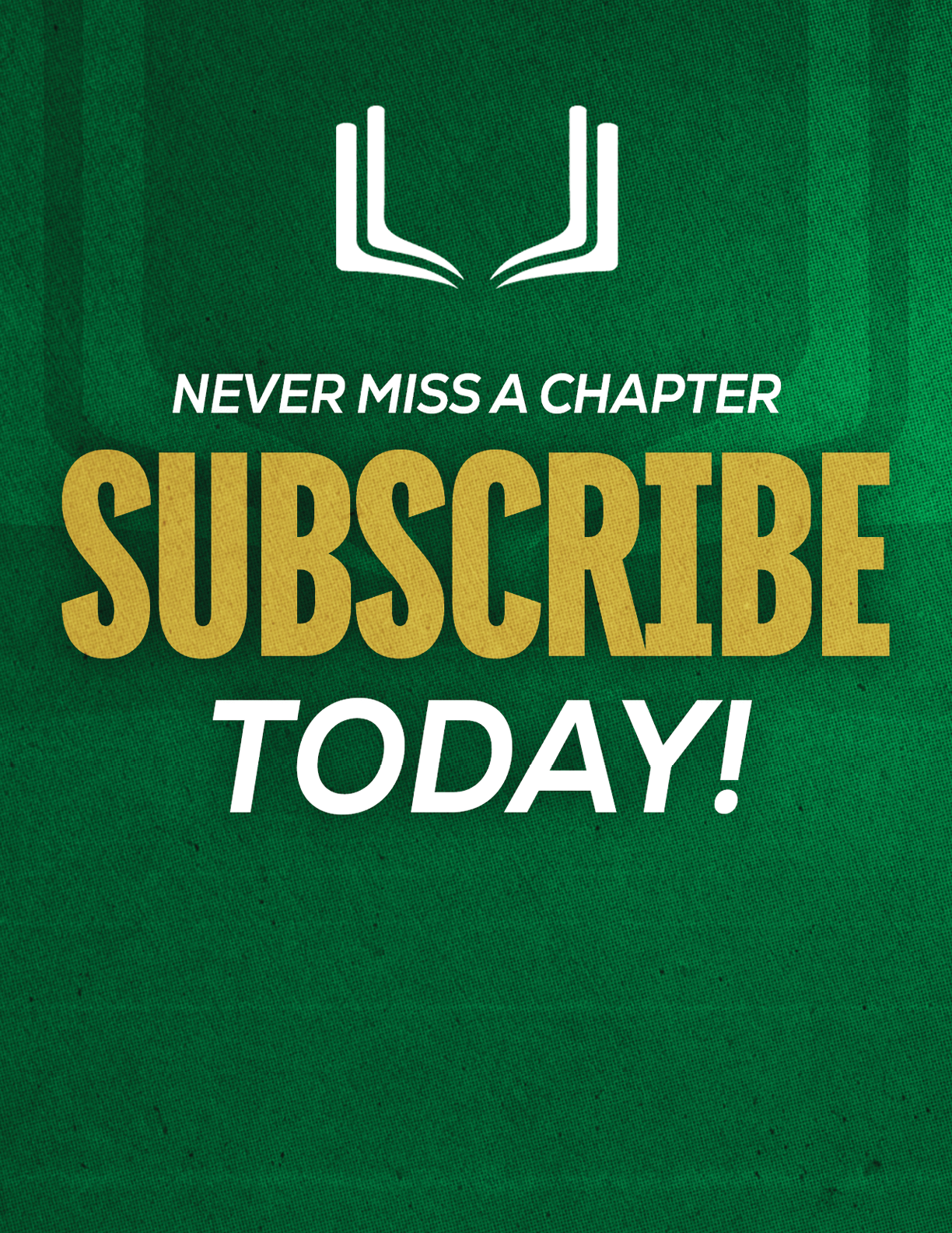 A green sign that says “Never Miss a Chapter Subscribe Today!". Description generated by AI