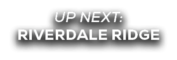 UP NEXT: riverdale ridge