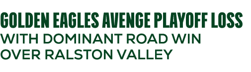 GOLDEN EAGLES AVENGE PLAYOFF LOSS WITH DOMINANT ROAD WIN over ralston valley