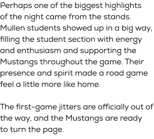 Perhaps one of the biggest highlights of the night came from the stands. Mullen students showed up in a big way, fill...