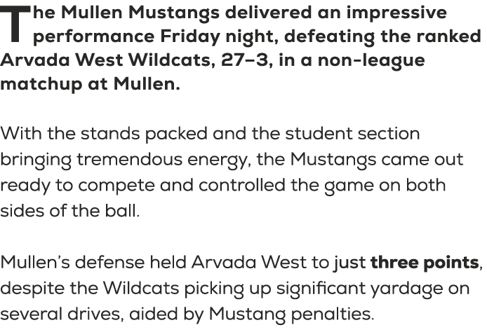 The Mullen Mustangs delivered an impressive performance Friday night, defeating the ranked Arvada West Wildcats, 27–3...