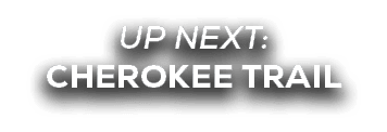 UP NEXT: Cherokee Trail