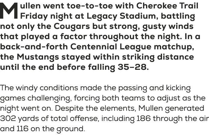 Mullen went toe to toe with Cherokee Trail Friday night at Legacy Stadium, battling not only the Cougars but strong, ...